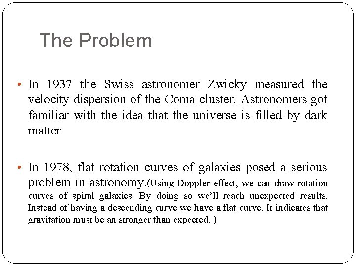 The Problem • In 1937 the Swiss astronomer Zwicky measured the velocity dispersion of