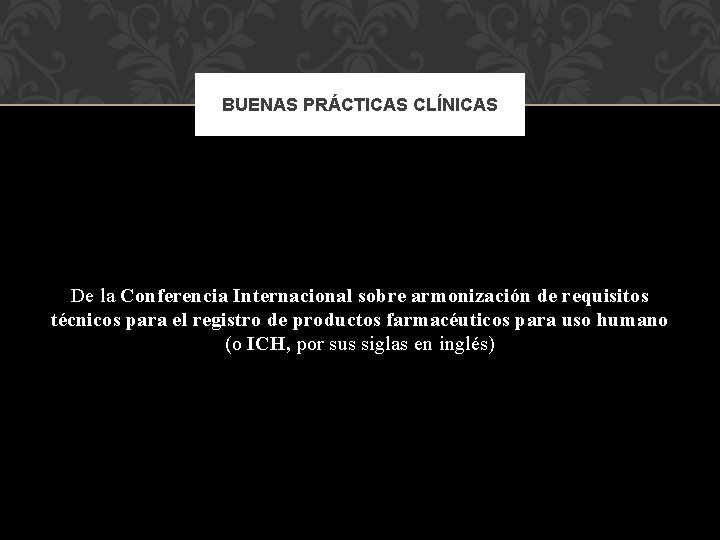 BUENAS PRÁCTICAS CLÍNICAS De la Conferencia Internacional sobre armonización de requisitos técnicos para el