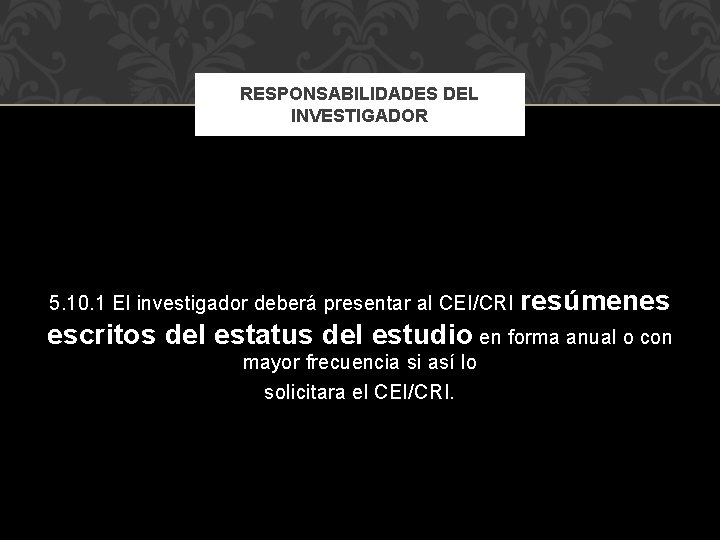 RESPONSABILIDADES DEL INVESTIGADOR 5. 10. 1 El investigador deberá presentar al CEI/CRI resúmenes escritos