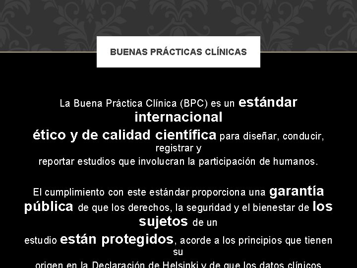 BUENAS PRÁCTICAS CLÍNICAS La Buena Práctica Clínica (BPC) es un estándar internacional ético y