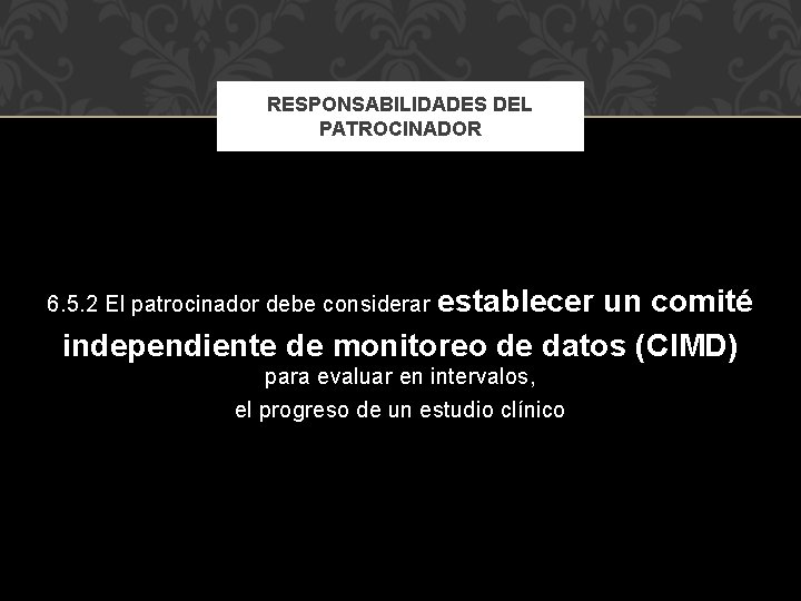 RESPONSABILIDADES DEL PATROCINADOR establecer un comité independiente de monitoreo de datos (CIMD) 6. 5.