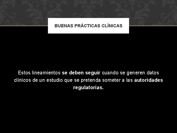 BUENAS PRÁCTICAS CLÍNICAS Estos lineamientos se deben seguir cuando se generen datos clínicos de