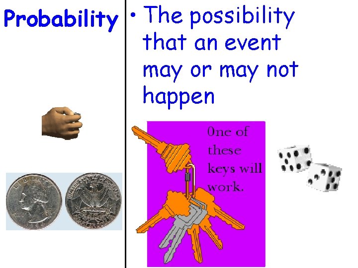 Probability • The possibility that an event may or may not happen 