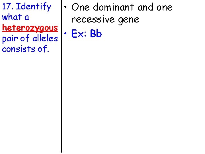 17. Identify • One dominant and one what a recessive gene heterozygous • Ex:
