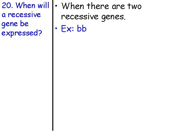 20. When will • When there are two a recessive genes. gene be •