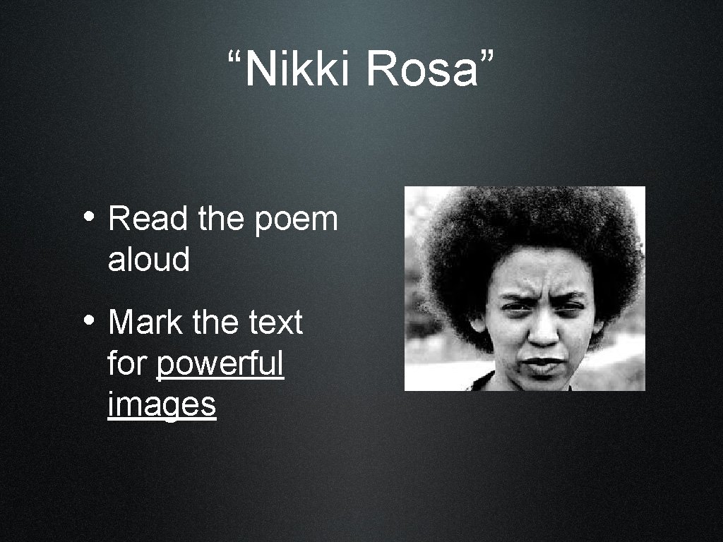 “Nikki Rosa” • Read the poem aloud • Mark the text for powerful images