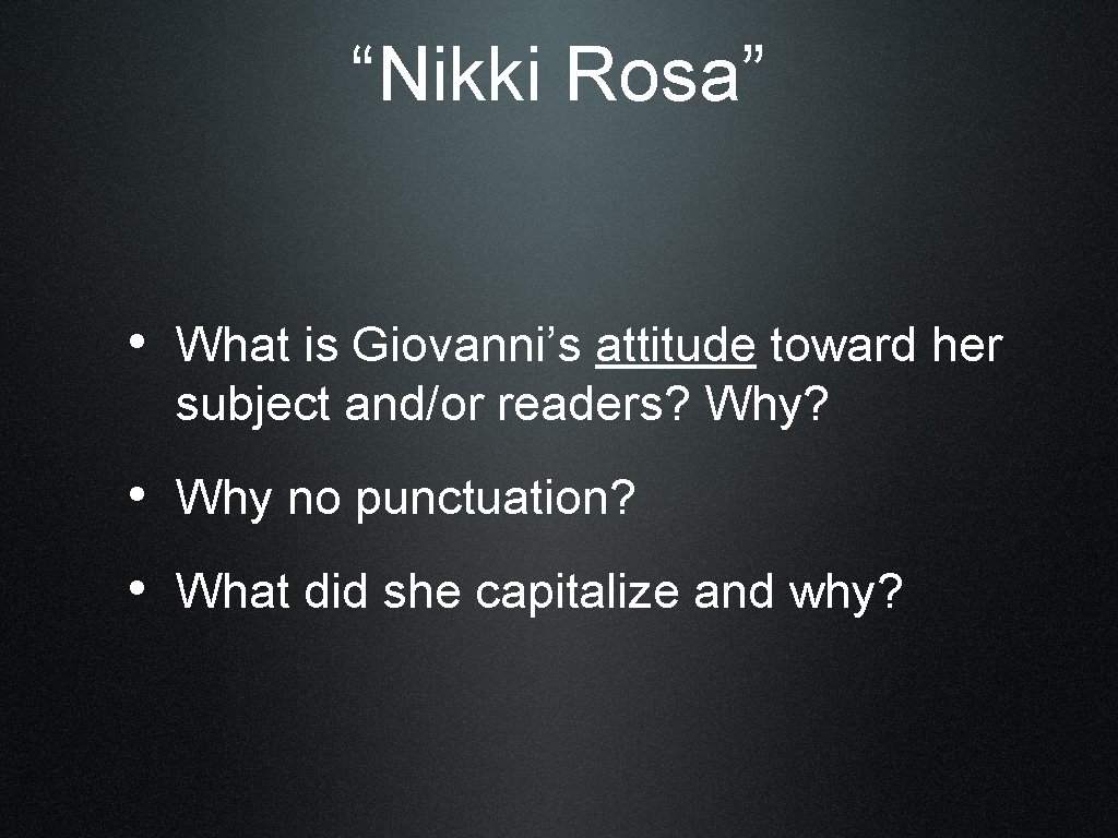 “Nikki Rosa” • What is Giovanni’s attitude toward her subject and/or readers? Why? •