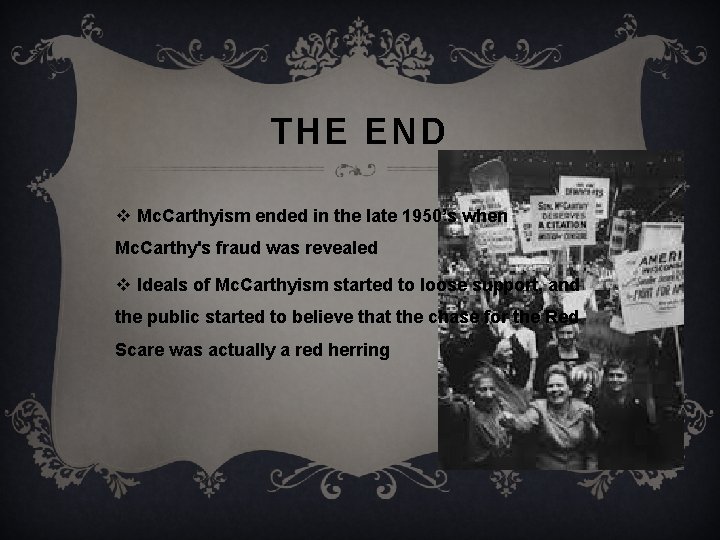 THE END v Mc. Carthyism ended in the late 1950’s when Mc. Carthy's fraud