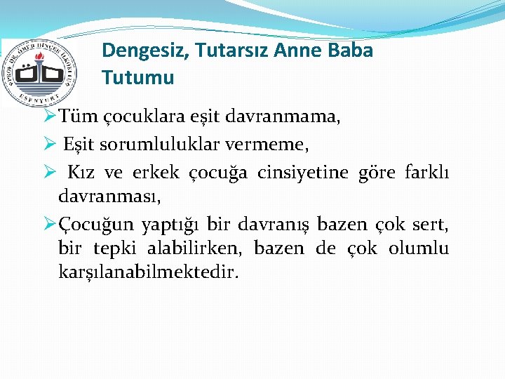 Dengesiz, Tutarsız Anne Baba Tutumu ØTüm çocuklara eşit davranmama, Ø Eşit sorumluluklar vermeme, Ø