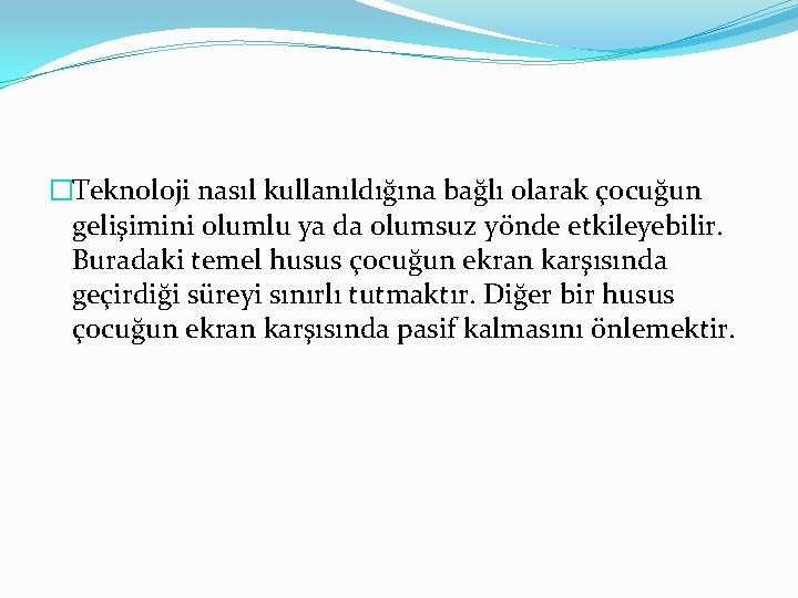 �Teknoloji nasıl kullanıldığına bağlı olarak çocuğun gelişimini olumlu ya da olumsuz yönde etkileyebilir. Buradaki