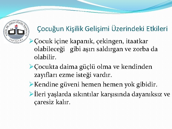 Çocuğun Kişilik Gelişimi Üzerindeki Etkileri ØÇocuk içine kapanık, çekingen, itaatkar olabileceği gibi aşırı saldırgan