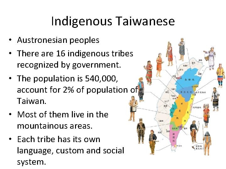 Indigenous Taiwanese • Austronesian peoples • There are 16 indigenous tribes recognized by government.
