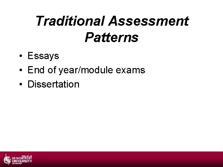 Traditional Assessment Patterns • Essays • End of year/module exams • Dissertation 