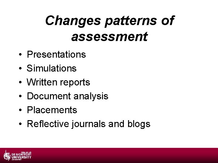 Changes patterns of assessment • • • Presentations Simulations Written reports Document analysis Placements