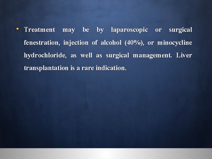  • Treatment may be by laparoscopic or surgical fenestration, injection of alcohol (40%),