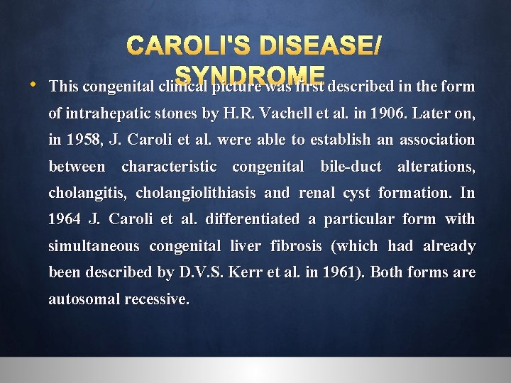 CAROLI'S DISEASE/ SYNDROME • This congenital clinical picture was first described in the form