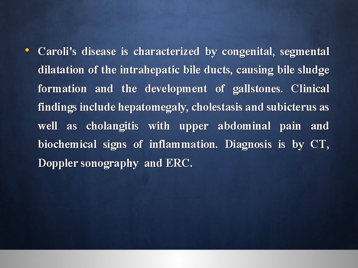  • Caroli's disease is characterized by congenital, segmental dilatation of the intrahepatic bile