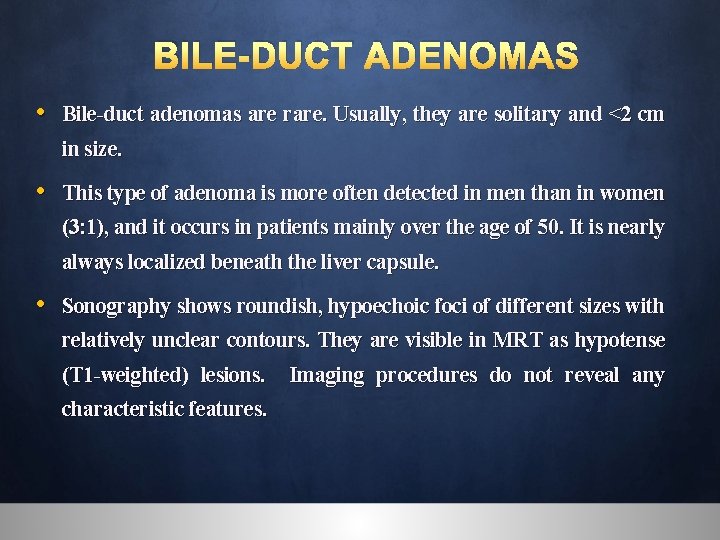 BILE-DUCT ADENOMAS • Bile-duct adenomas are rare. Usually, they are solitary and <2 cm