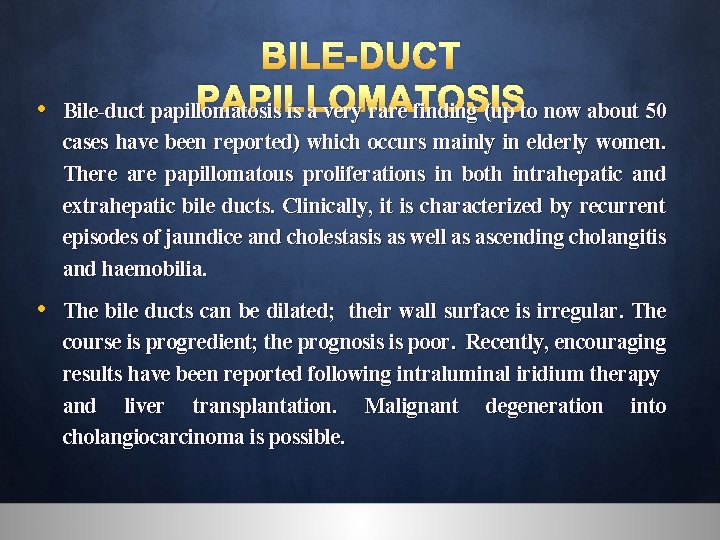  • BILE-DUCT PAPILLOMATOSIS Bile-duct papillomatosis is a very rare finding (up to now