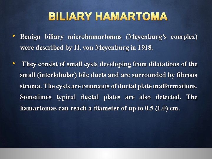 BILIARY HAMARTOMA • Benign biliary microhamartomas (Meyenburg’s complex) were described by H. von Meyenburg