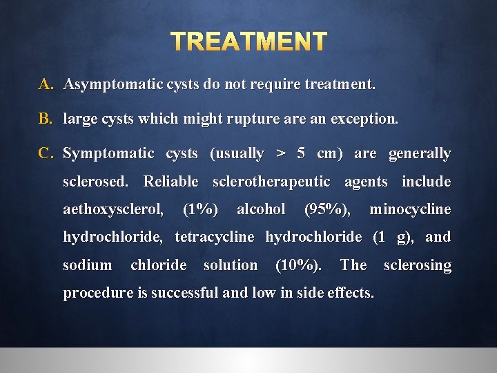 TREATMENT A. Asymptomatic cysts do not require treatment. B. large cysts which might rupture