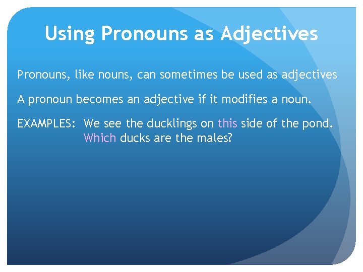 Using Pronouns as Adjectives Pronouns, like nouns, can sometimes be used as adjectives A