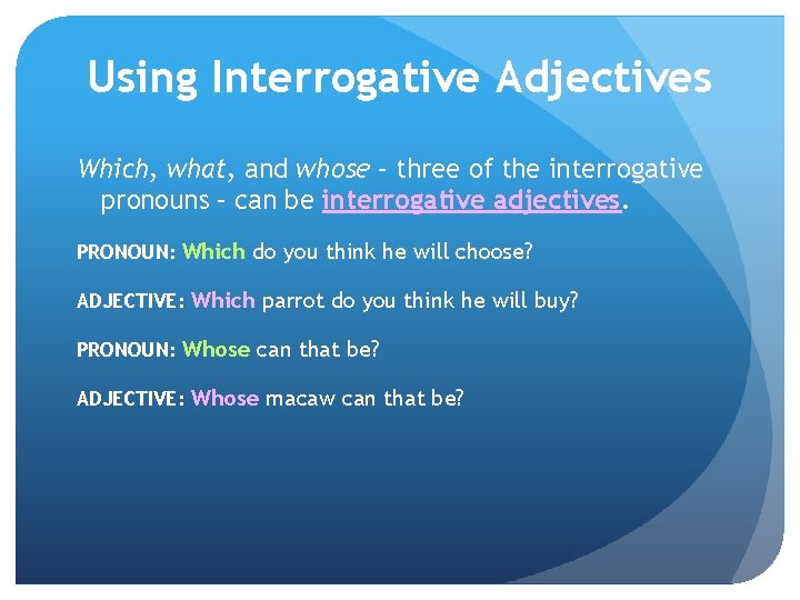 Using Interrogative Adjectives Which, what, and whose – three of the interrogative pronouns –