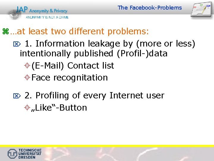 The Facebook-Problems z …at least two different problems: Ö 1. Information leakage by (more