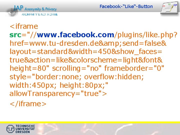 Facebook-“Like“-Button <iframe src="//www. facebook. com/plugins/like. php? href=www. tu-dresden. de& send=false& layout=standard&width=450&show_faces= true&action=like&colorscheme=light&font& height=80" scrolling="no"