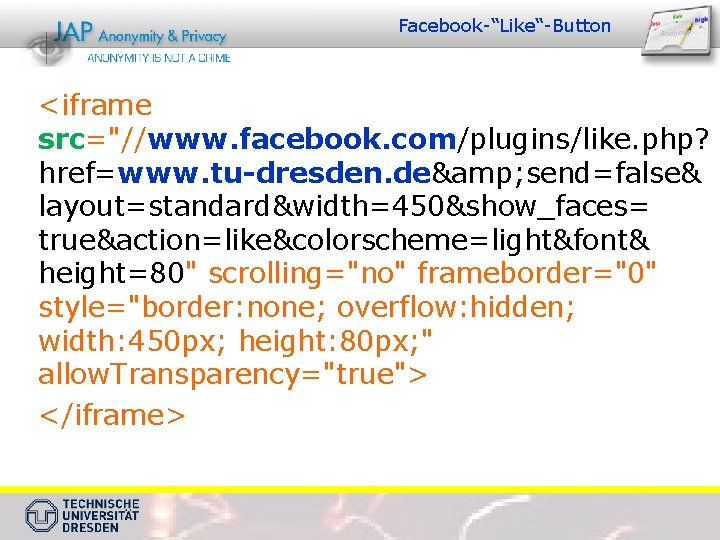 Facebook-“Like“-Button <iframe src="//www. facebook. com/plugins/like. php? href=www. tu-dresden. de& send=false& layout=standard&width=450&show_faces= true&action=like&colorscheme=light&font& height=80" scrolling="no"