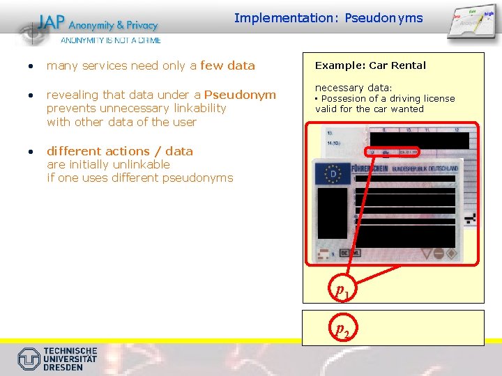 Implementation: Pseudonyms • many services need only a few data • revealing that data