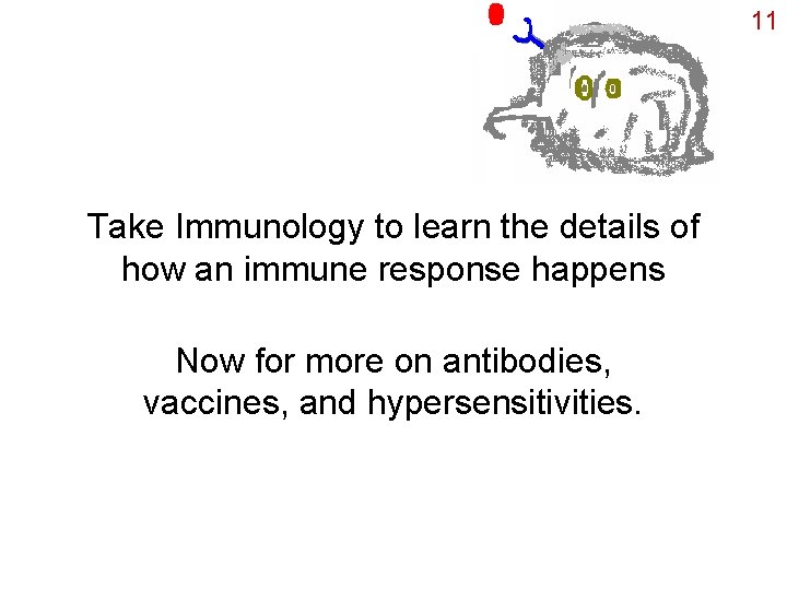 11 Take Immunology to learn the details of how an immune response happens Now