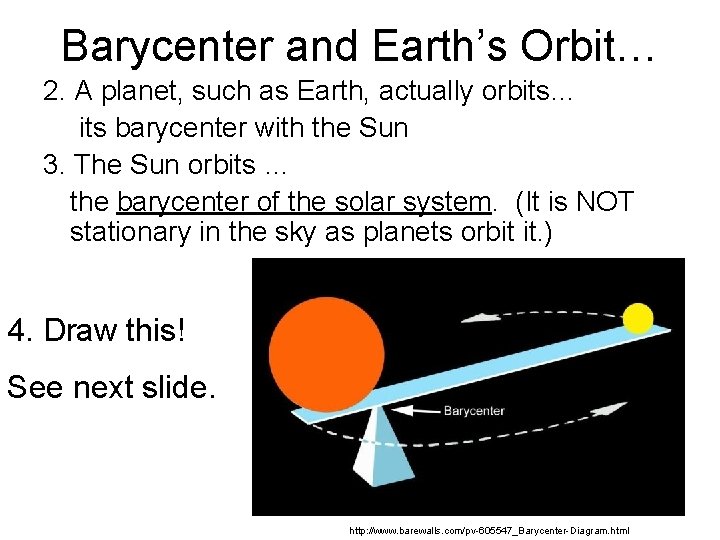 Barycenter and Earth’s Orbit… 2. A planet, such as Earth, actually orbits… its barycenter