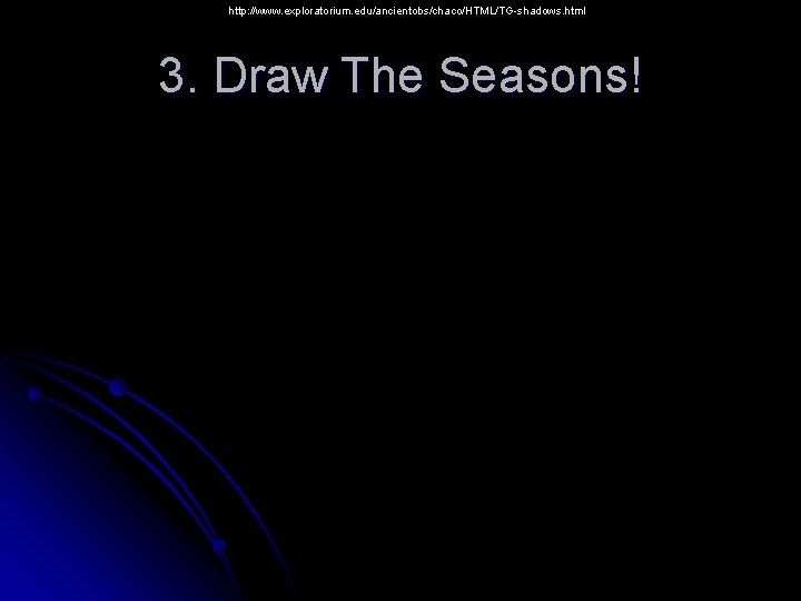 http: //www. exploratorium. edu/ancientobs/chaco/HTML/TG-shadows. html 3. Draw The Seasons! 