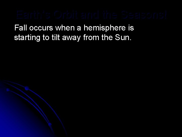 Earth’s Orbit and the Seasons! Fall occurs when a hemisphere is starting to tilt