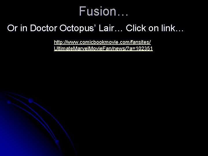 Fusion… Or in Doctor Octopus’ Lair… Click on link… http: //www. comicbookmovie. com/fansites/ Ultimate.