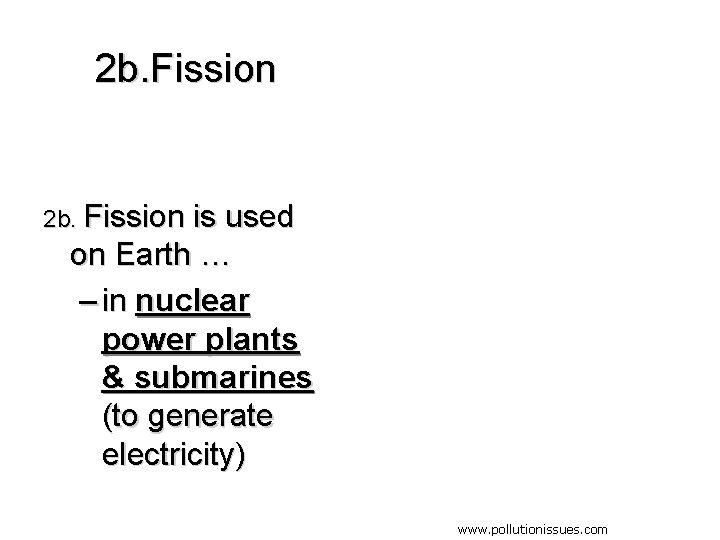 2 b. Fission is used on Earth … – in nuclear power plants &