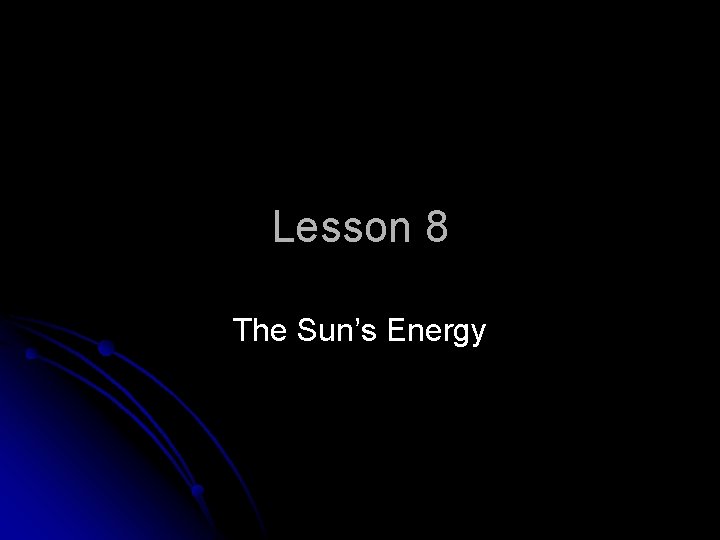 Lesson 8 The Sun’s Energy 