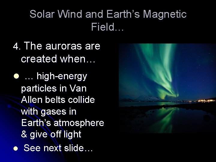 Solar Wind and Earth’s Magnetic Field… 4. The auroras are created when… l …