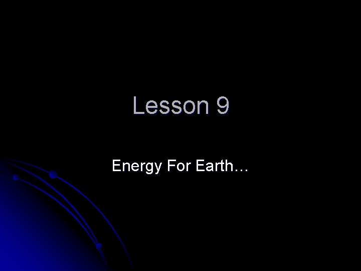 Lesson 9 Energy For Earth… 