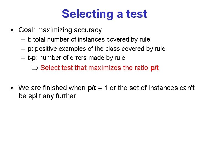 Selecting a test • Goal: maximizing accuracy – t: total number of instances covered Selecting a test • Goal: maximizing accuracy – t: total number of instances covered