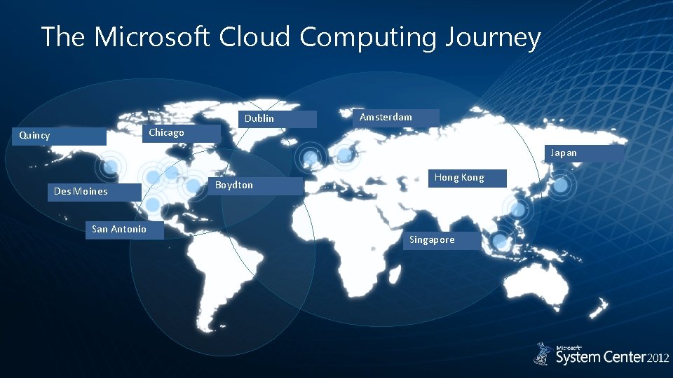 The Microsoft Cloud Computing Journey Dublin Amsterdam Chicago Quincy Japan Des Moines San Antonio