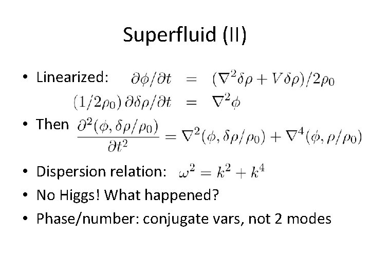 Superfluid (II) • Linearized: • Then • Dispersion relation: • No Higgs! What happened?