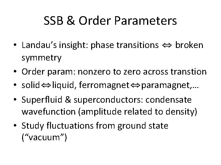 SSB & Order Parameters • Landau’s insight: phase transitions ⇔ broken symmetry • Order