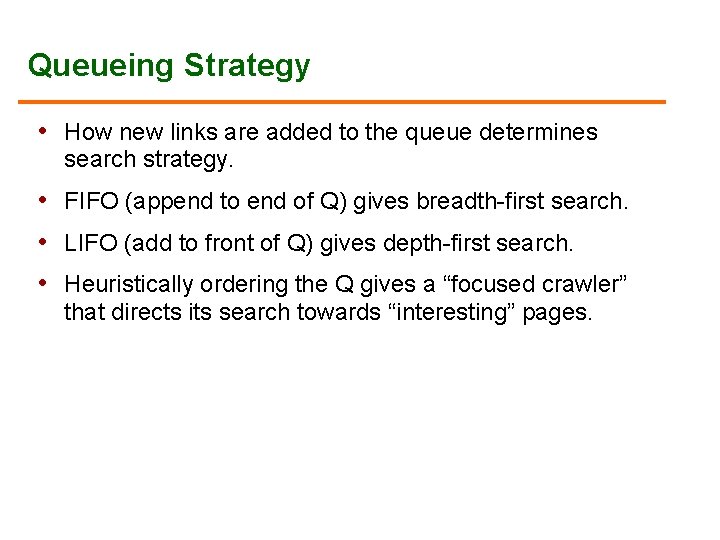 Queueing Strategy • How new links are added to the queue determines search strategy.