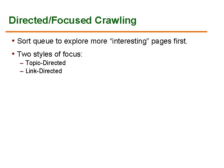 Directed/Focused Crawling • Sort queue to explore more “interesting” pages first. • Two styles