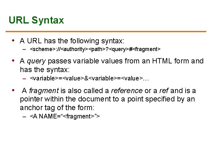 URL Syntax • A URL has the following syntax: – <scheme>: //<authority><path>? <query>#<fragment> •