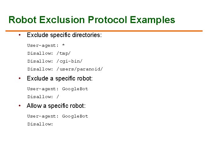 Robot Exclusion Protocol Examples • Exclude specific directories: User-agent: * Disallow: /tmp/ Disallow: /cgi-bin/