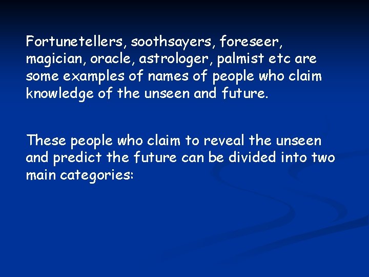 Fortunetellers, soothsayers, foreseer, magician, oracle, astrologer, palmist etc are some examples of names of