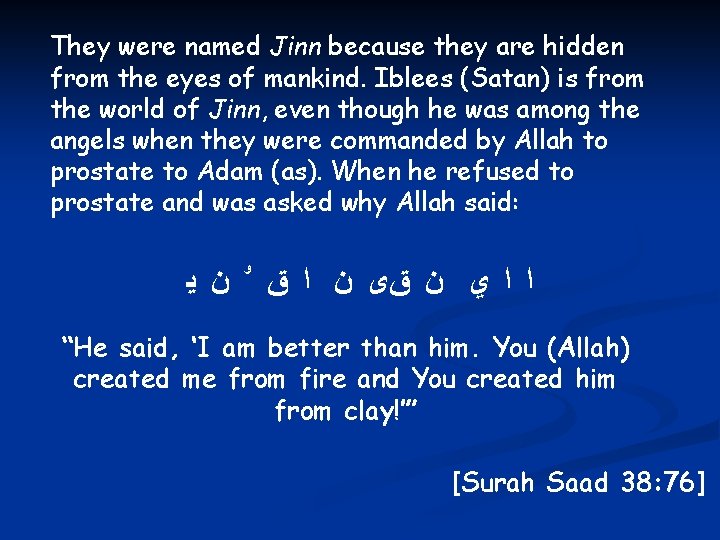 They were named Jinn because they are hidden from the eyes of mankind. Iblees